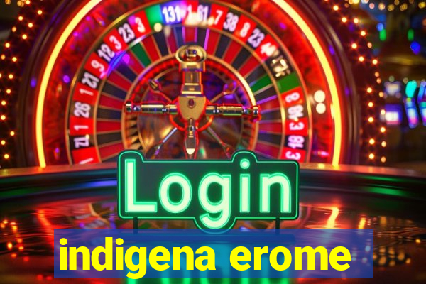 indigena erome