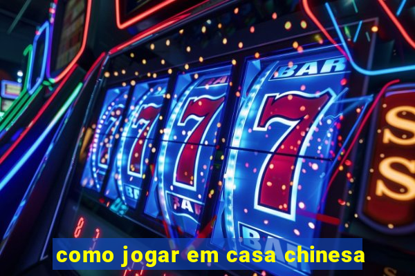 como jogar em casa chinesa