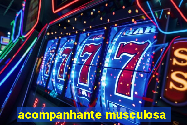 acompanhante musculosa