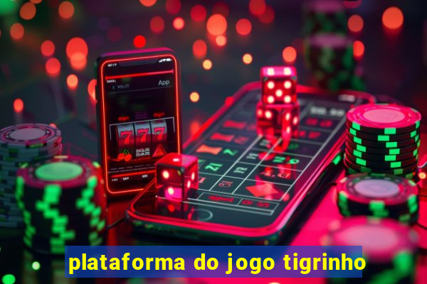 plataforma do jogo tigrinho