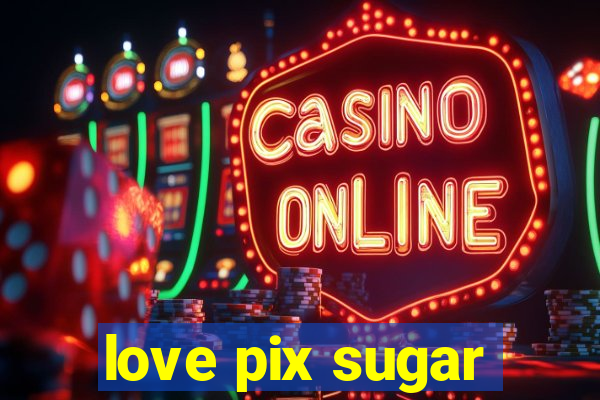 love pix sugar