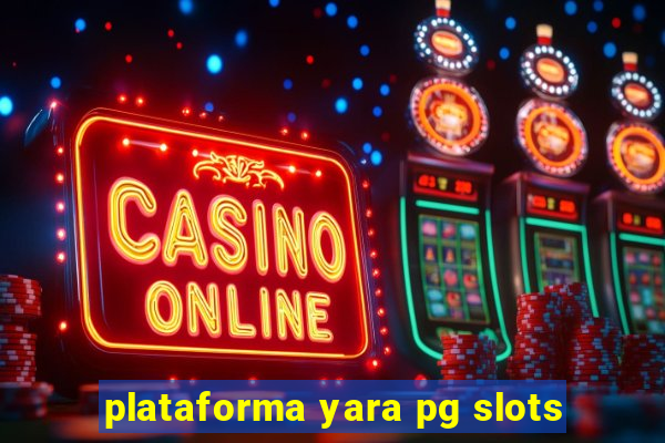 plataforma yara pg slots