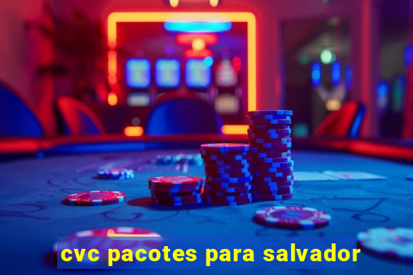 cvc pacotes para salvador