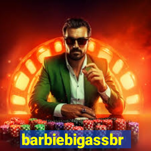 barbiebigassbr