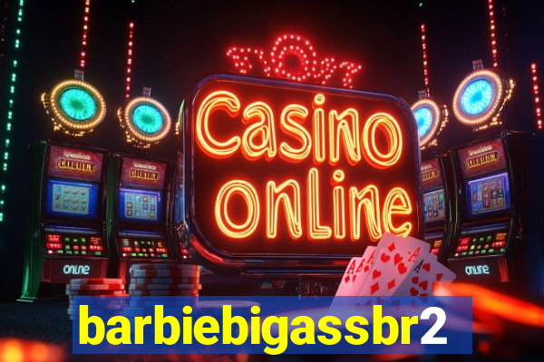 barbiebigassbr2
