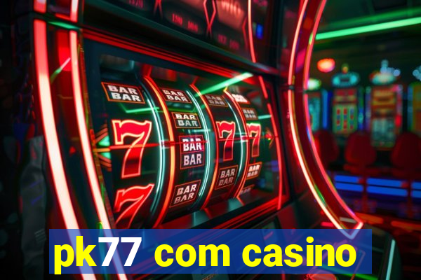 pk77 com casino