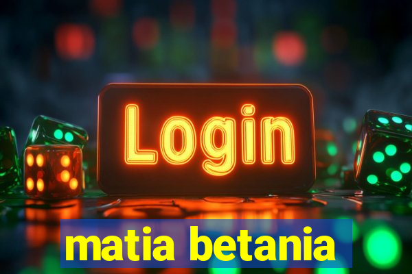 matia betania