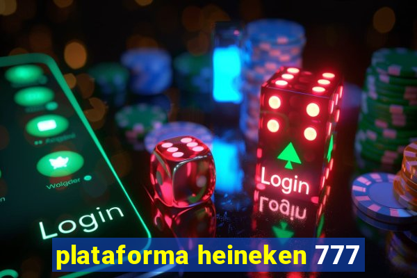 plataforma heineken 777