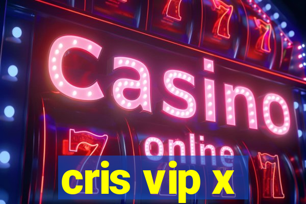 cris vip x