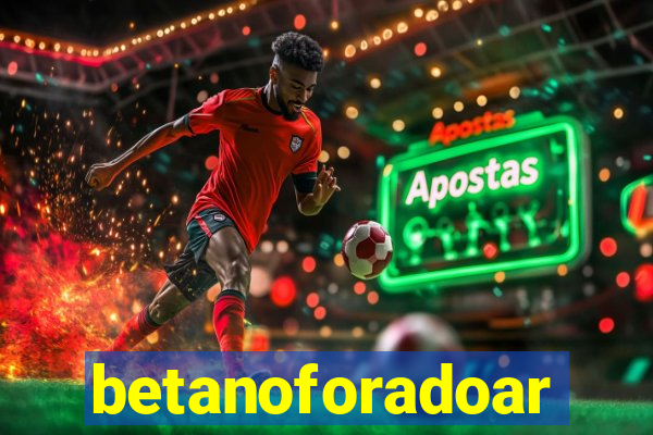betanoforadoar