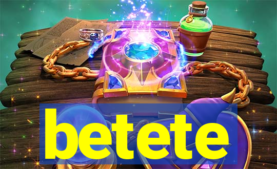 betete