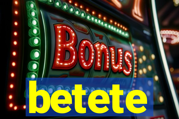 betete