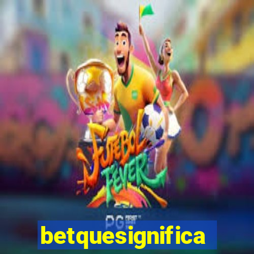 betquesignifica