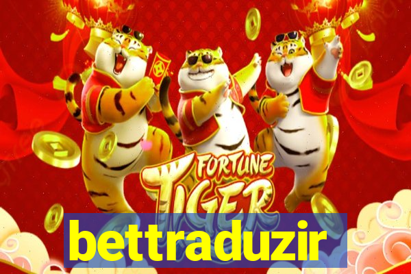 bettraduzir