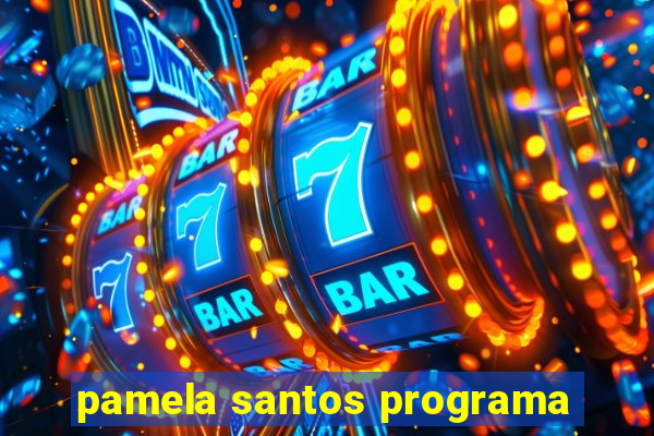 pamela santos programa
