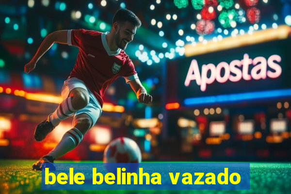bele belinha vazado