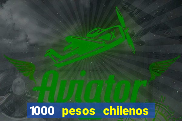 1000 pesos chilenos em reais