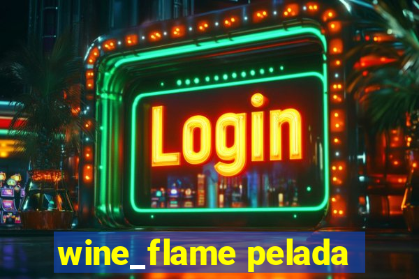 wine_flame pelada