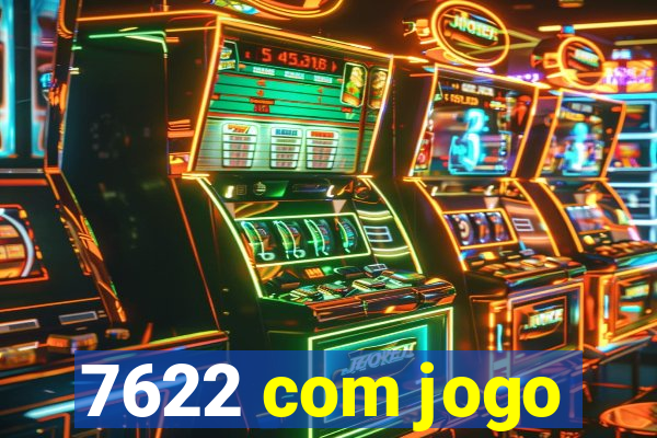 7622 com jogo