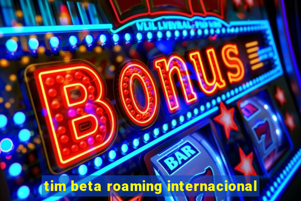 tim beta roaming internacional