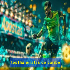 topflix piratas do caribe