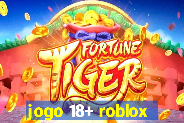 jogo 18+ roblox