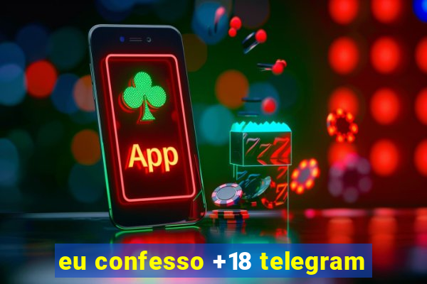 eu confesso +18 telegram