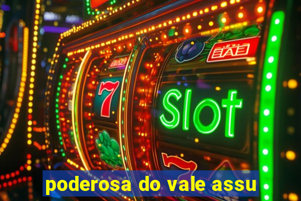 poderosa do vale assu
