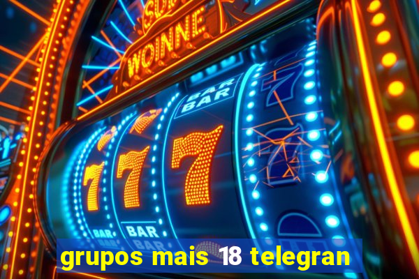 grupos mais 18 telegran
