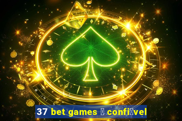 37 bet games 茅 confi谩vel