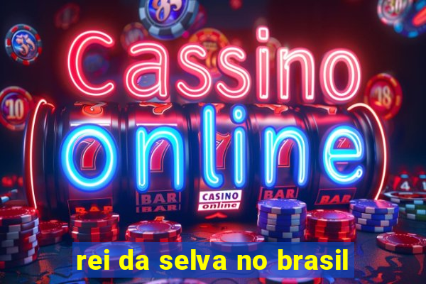rei da selva no brasil