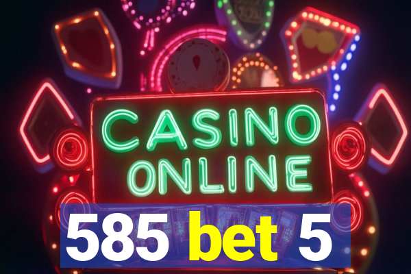 585 bet 5