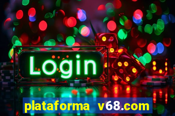 plataforma v68.com é confiável