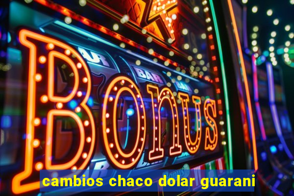 cambios chaco dolar guarani