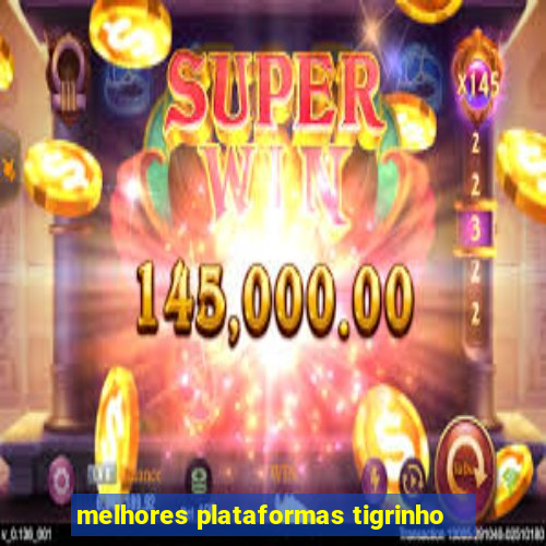 melhores plataformas tigrinho