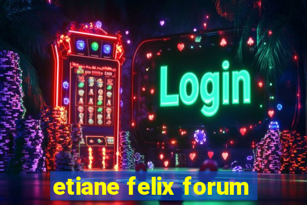 etiane felix forum