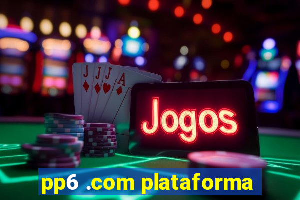 pp6 .com plataforma