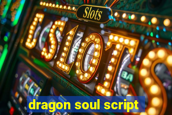 dragon soul script