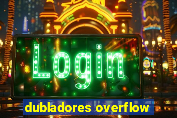 dubladores overflow