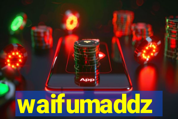 waifumaddz