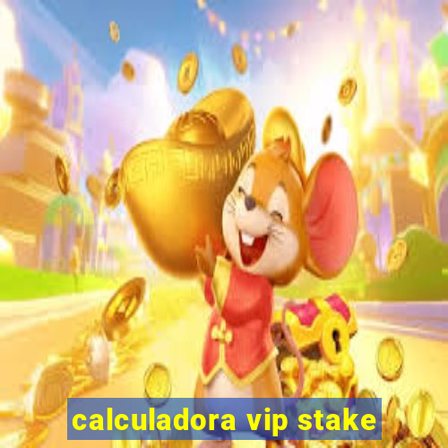 calculadora vip stake