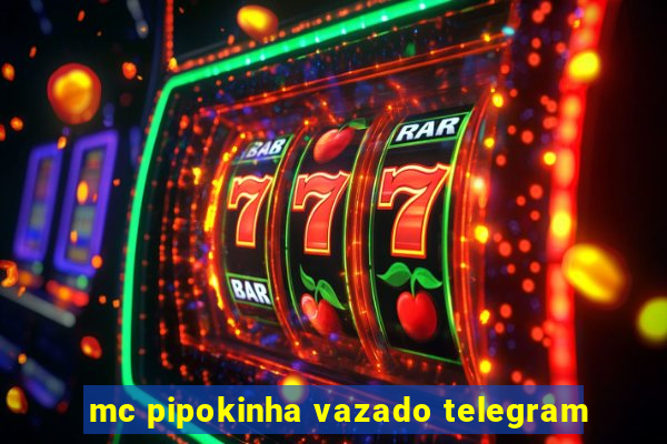 mc pipokinha vazado telegram