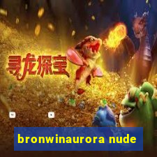 bronwinaurora nude