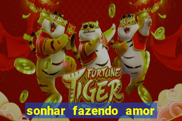 sonhar fazendo amor com outra pessoa jogo do bicho