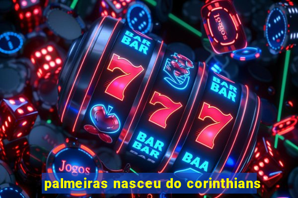 palmeiras nasceu do corinthians