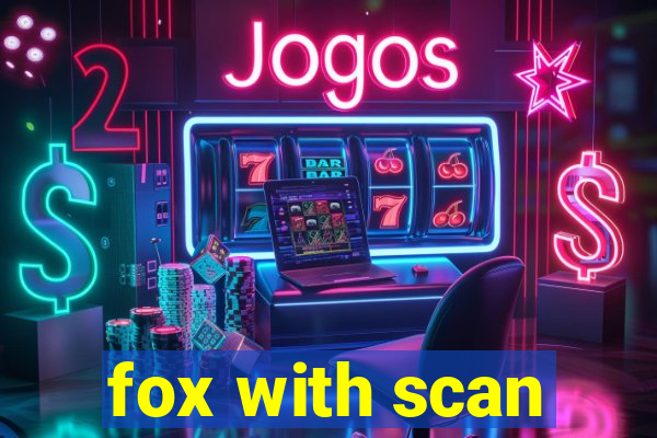 fox with scan
