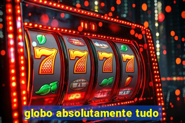 globo absolutamente tudo