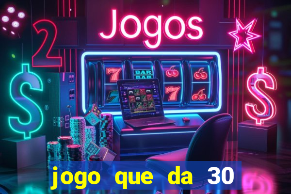 jogo que da 30 reais de bonus