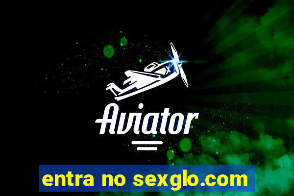 entra no sexglo.com