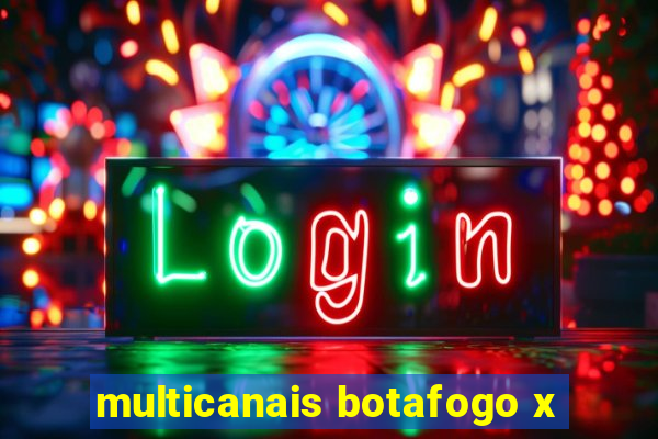 multicanais botafogo x
